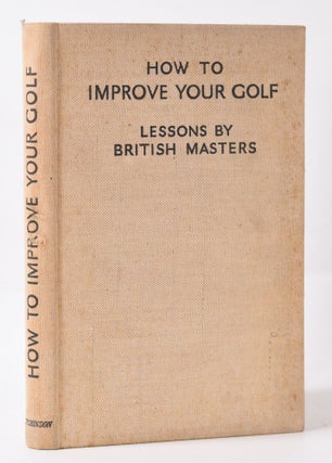 Item #10038 How to Improve Your Golf: lessons by British Masters. How to Improve your Golf