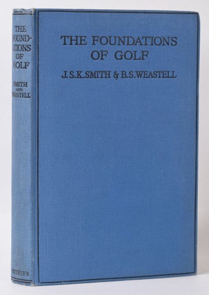Item #10049 The Foundations of Golf. Joseph Stanley Kellet Smith, B. S. Weastell