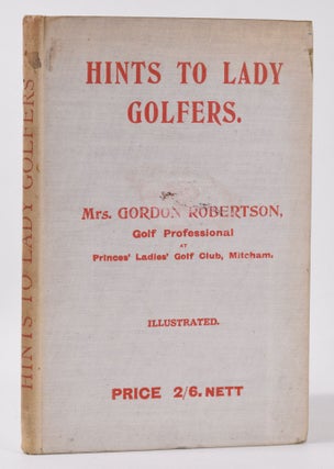 Item #10117 Hints to Lady Golfers (first book written by a lady professional!). Mrs Maud Gordon...