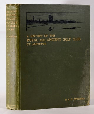 Item #10179 A History of the Royal and Ancient Golf Club, St. Andrews from 1754-1900. Harry...