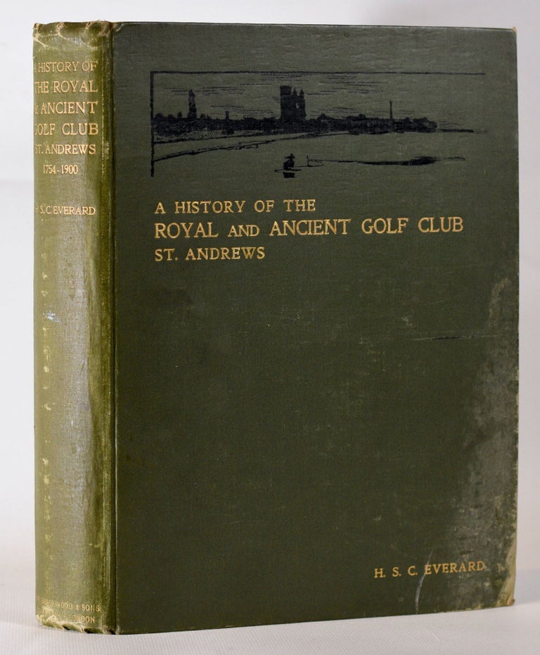 Item #10179 A History of the Royal and Ancient Golf Club, St. Andrews from 1754-1900. Harry Stirling Crawford Everard.
