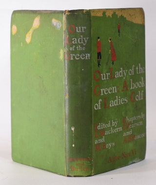 Our Lady of the Green; A book of Ladies Golf