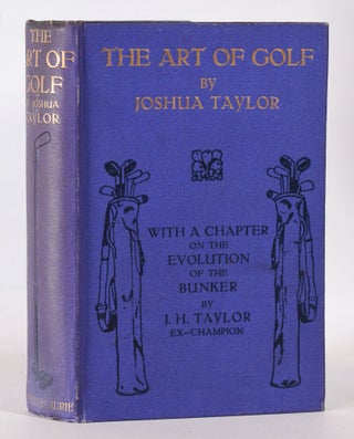Item #10246 The Art of Golf; with a Chapter on the Evelotion of the Bunker by J.H. Taylor. Joshua...