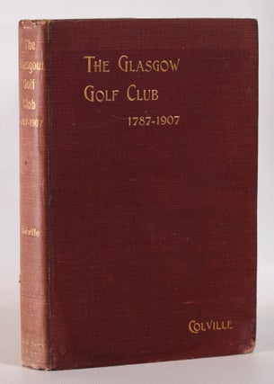 Item #10257 The Glasgow Golf Club 1787-1907. James Colville