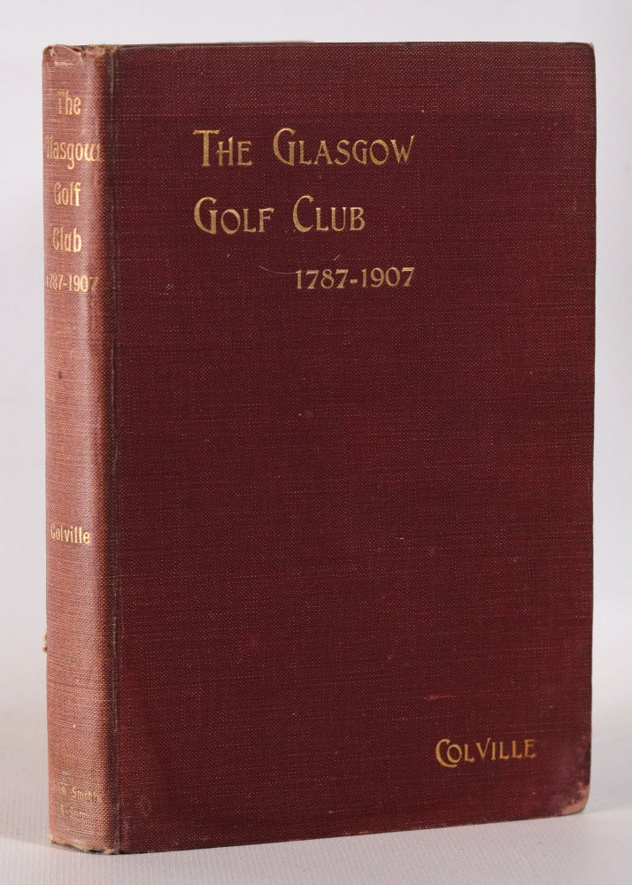 Item #10257 The Glasgow Golf Club 1787-1907. James Colville.