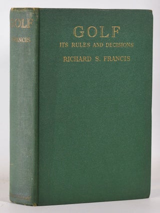Item #10294 Golf Its Rules and Decisions. Richard S. Francis