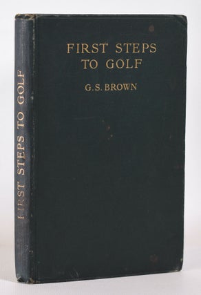Item #10302 First Steps to Golf. G. S. Brown