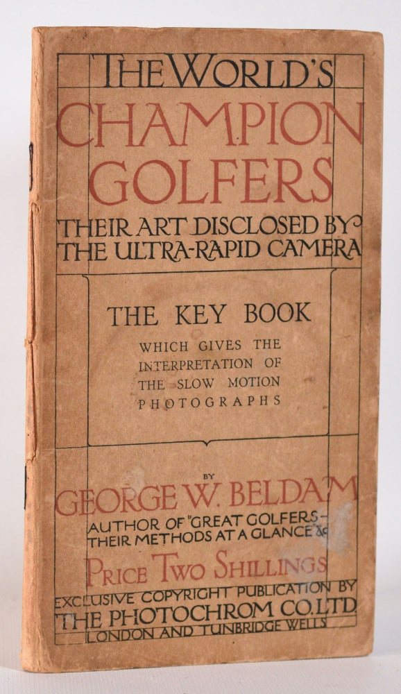 Item #10311 The World´s Champion Golfers: Their Art Disclosed By The Ultra-Rapid Camera. Key book. George W. Beldam.