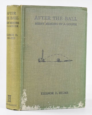 Item #10359 After the Ball, Merry Memoirs of a Golfer. Eleanor E. Helme