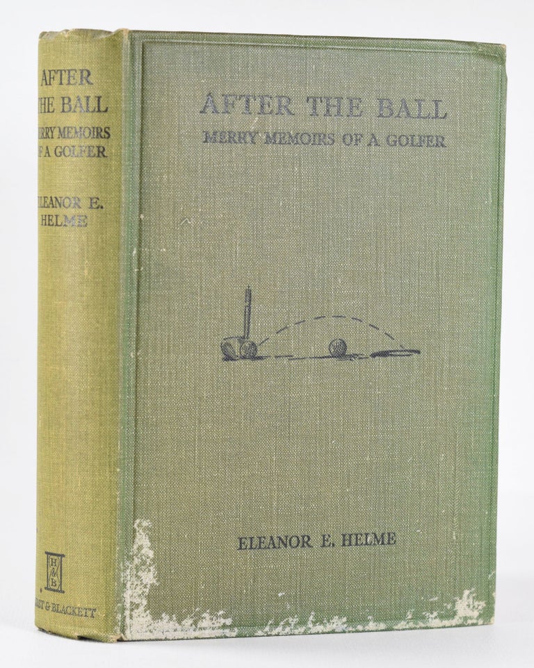 Item #10359 After the Ball, Merry Memoirs of a Golfer. Eleanor E. Helme.