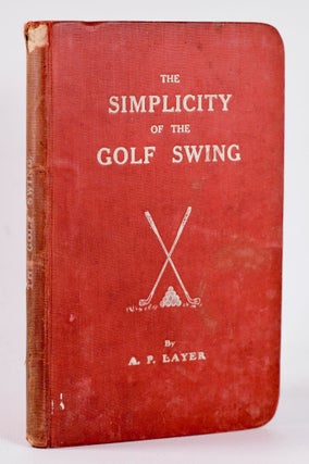 Item #10447 The Simplicity of the Golf Swing. A. P. Layer