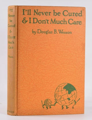Item #10474 I'll Never be Cured & I Don't Much Care. Douglas B. Wesson