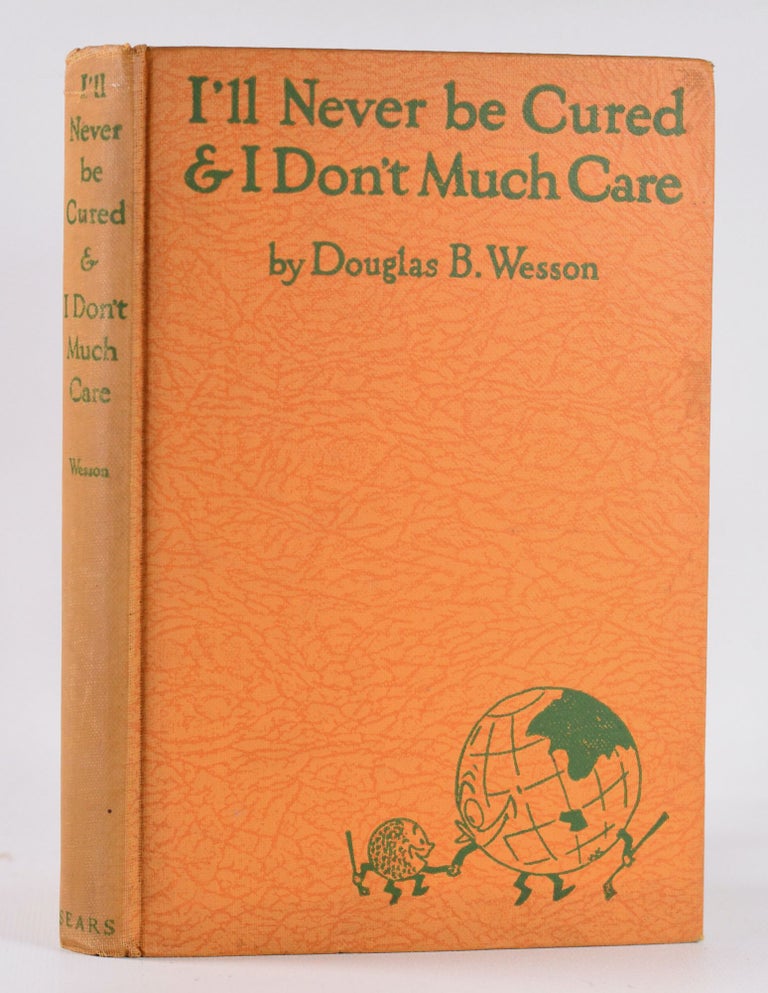 Item #10474 I'll Never be Cured & I Don't Much Care. Douglas B. Wesson.