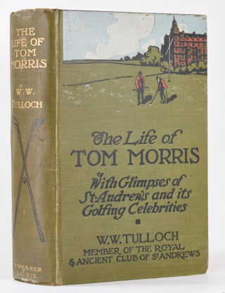 Item #10514 The Life of Tom Morris, with glimpses of St Andrews and its golfing celebrities....