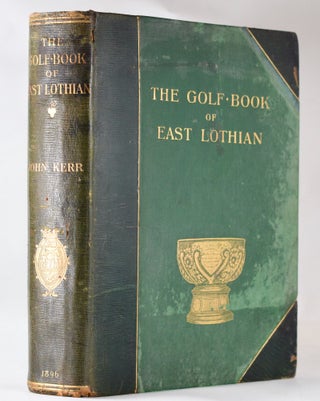 Item #10628 The Golf Book of East Lothian. John Rev Kerr