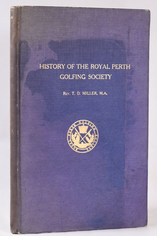 Item #10816 The History of the Royal Perth Golfing Society - A Century of Golf in Scotland, with a selection of Golfing Verses (hitherto unpublished) by the late Neil Fergusson Blair, Esq., of Balthayock (1842). Rev. T. D. Miller.