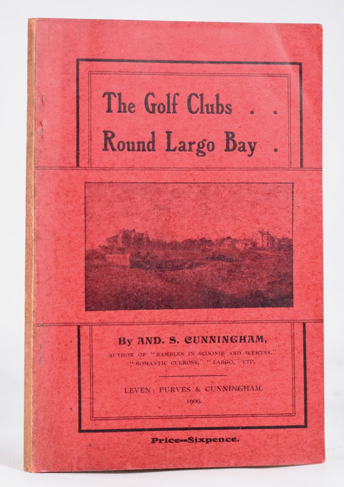 Item #10907 The Golf Clubs Round Largo Bay. Innerleven, Leven, Leven Thistle, Lundin, Wemyss, Methil, Leven Ladies', and Lundin Ladies (stunning condition!). Cunningham Andrew S.