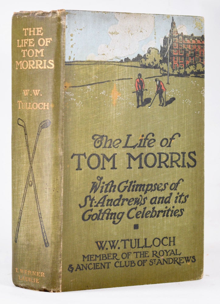 Item #10921 The Life of Tom Morris, with glimpses of St Andrews and its golfing celebrities. Tulloch W. W.
