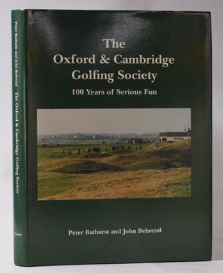 Item #10955 The Oxford and Cambridge Golfing Society 100 Years of Serious Fun. Peter Bathurst,...