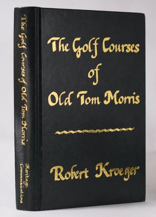 Item #10973 The Golf Courses of Old Tom Morris. Robert Kroeger