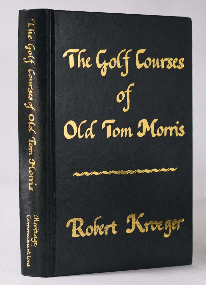 Item #10973 The Golf Courses of Old Tom Morris. Robert Kroeger.
