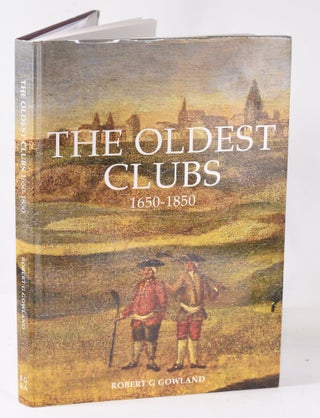 Item #11056 The Oldest Clubs 1650-1850. Robert Gowland