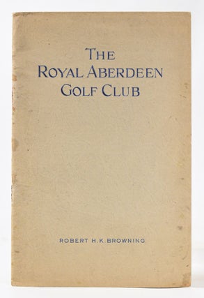 Item #11067 Royal Aberdeen Golf Club. Official Handbook. Robert H. K. Browning