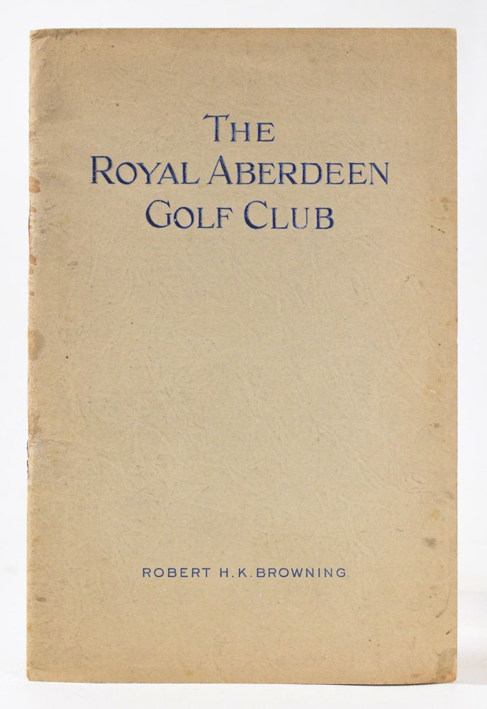 Item #11067 Royal Aberdeen Golf Club. Official Handbook. Robert H. K. Browning.