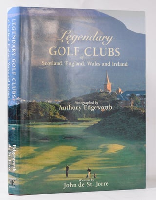 Item #11076 Legendary Golf Clubs of Scotland, England, Wales, and Ireland. John De St. Jorre