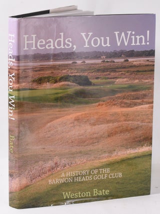 Item #11077 Heads, You Win!; A History of the Barwon Heads Golf Club. Weston Bate