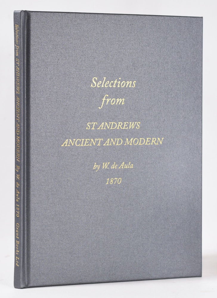 Item #11092 Selections from St Andrews Ancient and Modern by W. de Aula. Grant, Wilson.