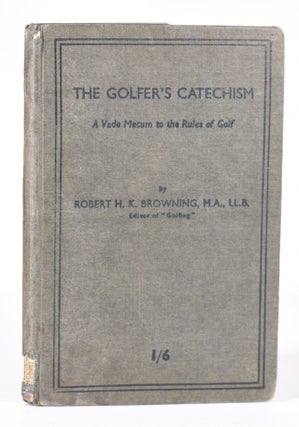 Item #11304 The Golfers Catechism: a vade mecum to the rules of golf. Robert H. K. Browning