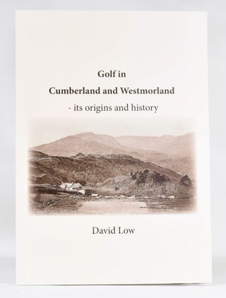 Item #11371 Golf in Cumberland and Westmorland - its origins and history. David Low
