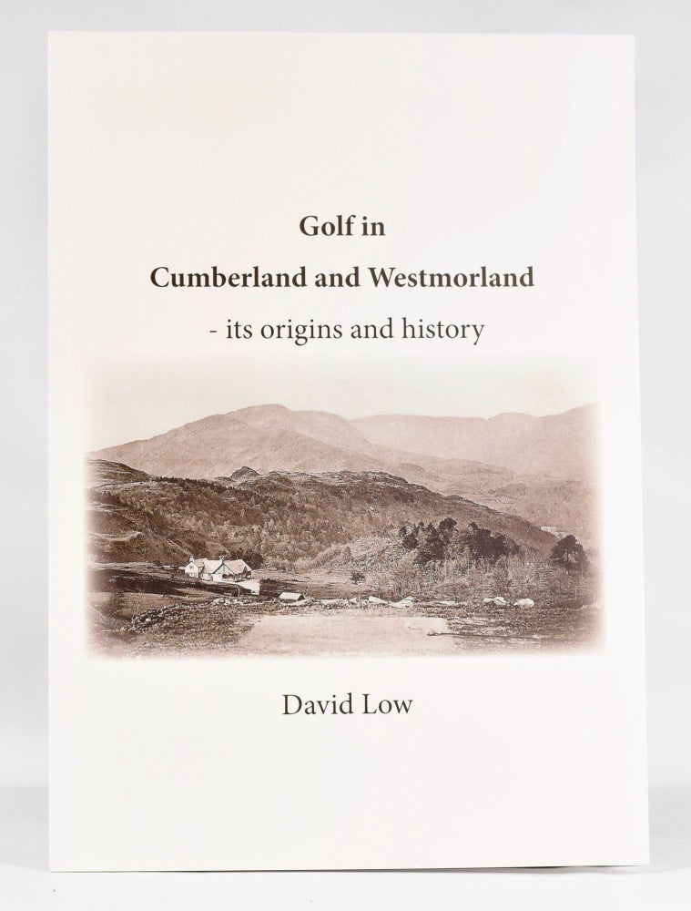 Item #11371 Golf in Cumberland and Westmorland - its origins and history. David Low.