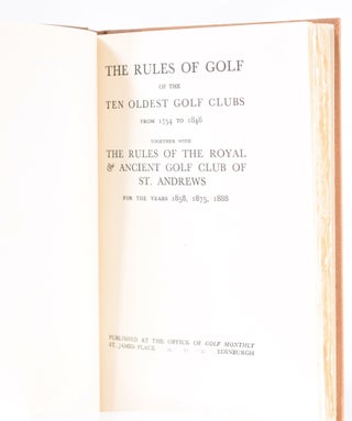The Rules of the Ten Oldest Golf Clubs from 1754-1848: together with the rules of the Royal and Ancient Golf Club of St. Andrews for the years 1858, 1877, 1888.