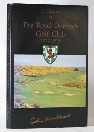 Item #11387 A History of the Royal Dornoch Golf Club 1877 - 1999. John Macleod