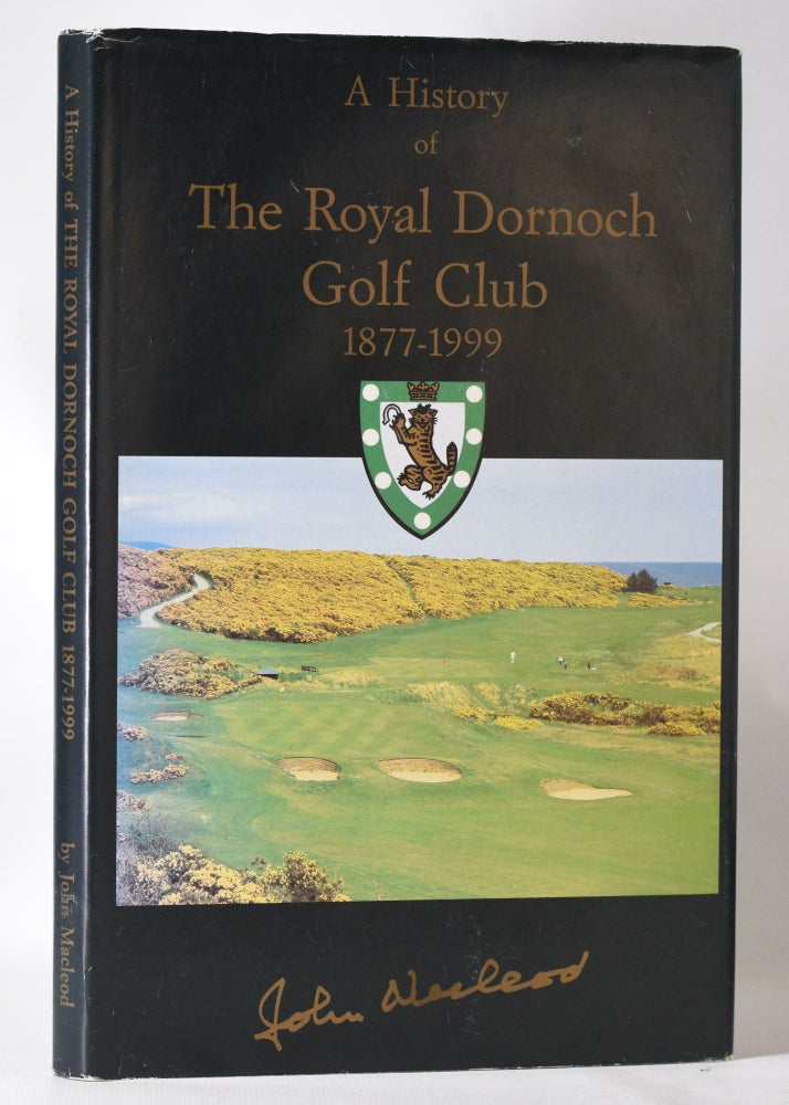 Item #11387 A History of the Royal Dornoch Golf Club 1877 - 1999. John Macleod.