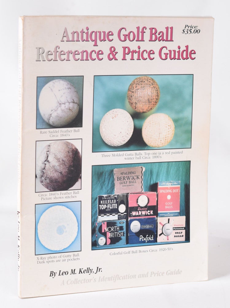 Item #11403 Antique Golf Ball Reference & Price Guide. Leo M. Kelly.