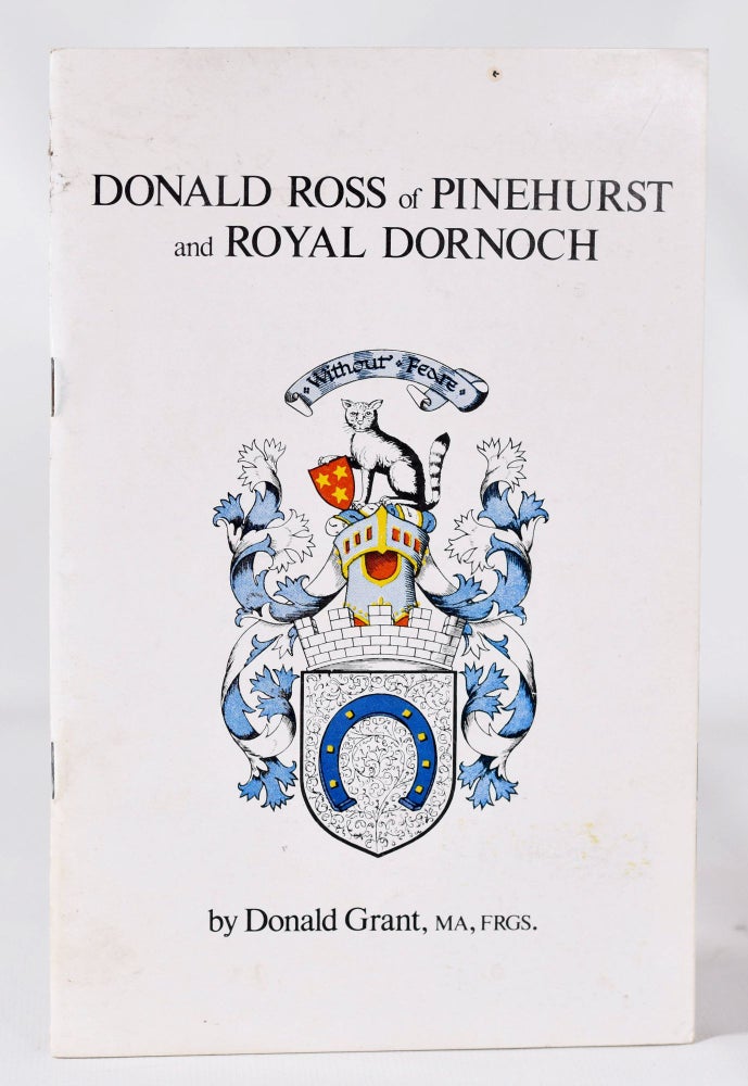 Item #11405 Donald Ross of Pinehurst and Royal Dornoch. Donald Grant.