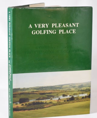 Item #11437 A Very Pleasant Golfing Place; A Centenary History of The Kilmacolm Golf Club. Gray...