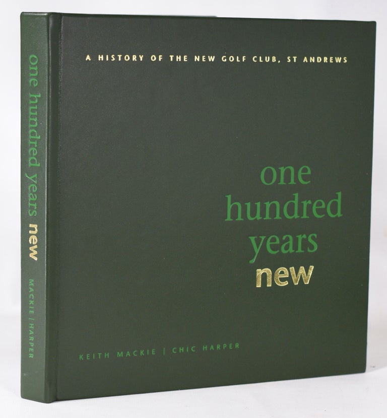 Item #11473 One Hundred Years New (Full leather. Limited to 30 copies only!); A History of the New Golf Club, St. Andrews. Keith / Harper Mackie, Chic.