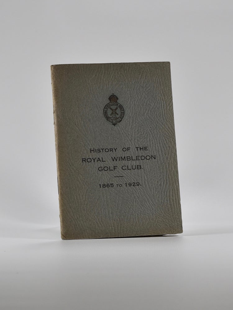 Item #1156 History of The Royal Wimbledon Golf Club 1865-1929. N. R. Foster.