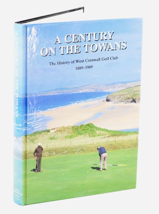 Item #11622 A Century on the Towans. The History of West Cornwall Golf Club, 1889-1989. Hugh...