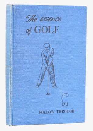 Item #11623 The Essence of Golf. Follow Through, J. Sawyer Shaw