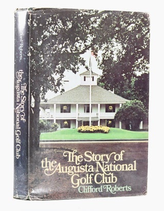 Item #11639 The Story of Augusta National Golf Club. Clifford Roberts