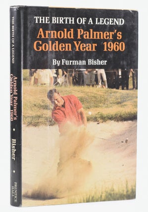 Item #11652 The Birth of a Legend: Arnold Palmer's Golden Year 1960. Furman Bisher