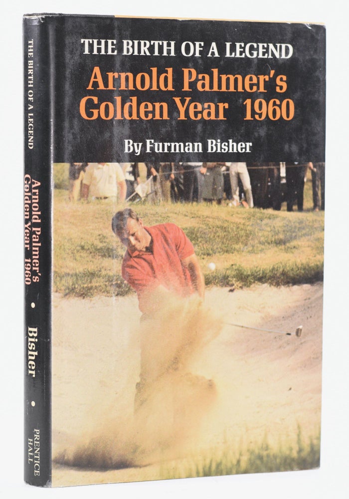Item #11652 The Birth of a Legend: Arnold Palmer's Golden Year 1960. Furman Bisher.
