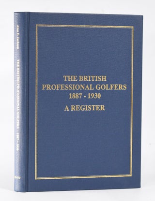 Item #11755 The British Professional Golfers 1887-1930 A Register. Alan F. Jackson
