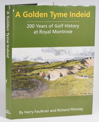 Item #11806 A Golden Tyme Indeid: 200 Years of Golf History at Royal Montrose. Harry Faulkner,...