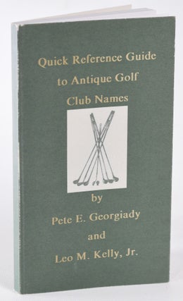 Item #11842 Quick Reference Guide to Antique Golf Club Names. Peter Georgiady, Leo M. Kelly
